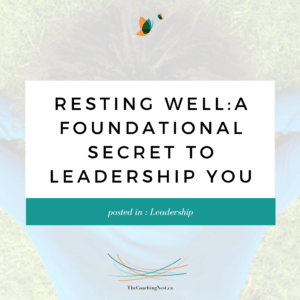 RESTING WELL A FOUNDATIONAL SECRET TO LEADERSHIP YOU via Shelley Cox, CEO & Founder of TheCoachingNest.ca